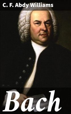  Understanding Bach: A Comprehensive Guide for Musicians and Music Lovers!  A Journey Through Baroque Counterpoint, Unveiling the Genius of Johann Sebastian